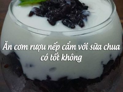 Ăn cơm rượu nếp cẩm với sữa chua có tốt không?