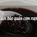Cách bảo quản cơm rượu nếp cẩm để được lâu ăn dần