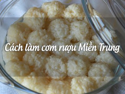 Cách làm cơm rượu Miền Trung thơm ngon, đơn giản ngay tại nhà