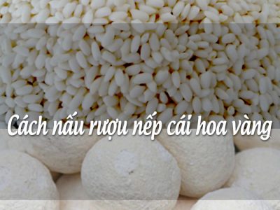 Cách nấu rượu nếp cái hoa vàng mang hương vị truyền thống