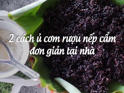 2 cách ủ cơm rượu nếp cẩm đơn giản tại nhà