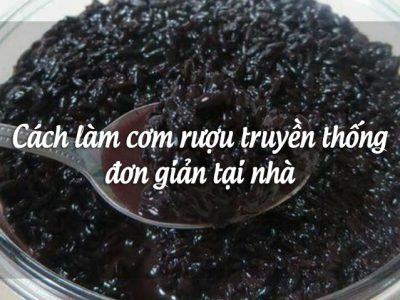 Cách làm cơm rượu truyền thống đơn giản tại nhà