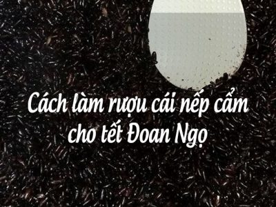 Cách làm rượu cái nếp cẩm cho ngày Tết Đoan Ngọ